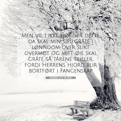 Picture 07 - Jeremia 13:17 NORSK - Men vil I ikke høre på dette, da skal min sjel - Bible Verse Picture
