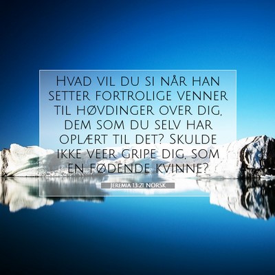 Picture 07 - Jeremia 13:21 NORSK - Hvad vil du si når han setter fortrolige venner - Bible Verse Picture