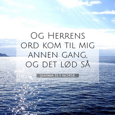 Picture 07 - Jeremia 13:3 NORSK - Og Herrens ord kom til mig annen gang, og det - Bible Verse Picture