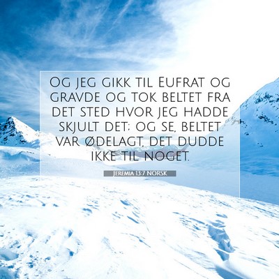 Picture 07 - Jeremia 13:7 NORSK - Og jeg gikk til Eufrat og gravde og tok beltet - Bible Verse Picture