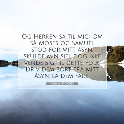 Picture 07 - Jeremia 15:1 NORSK - Og Herren sa til mig: Om så Moses og Samuel stod - Bible Verse Picture