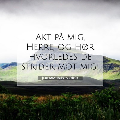 Picture 07 - Jeremia 18:19 NORSK - Akt på mig, Herre, og hør hvorledes de strider - Bible Verse Picture