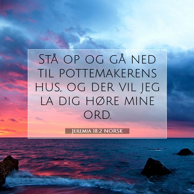 Picture 07 - Jeremia 18:2 NORSK - Stå op og gå ned til pottemakerens hus, og der - Bible Verse Picture