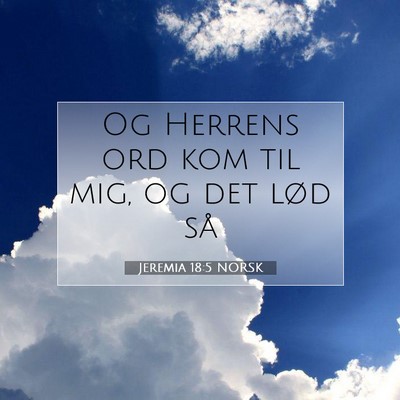 Picture 07 - Jeremia 18:5 NORSK - Og Herrens ord kom til mig, og det lød - Bible Verse Picture