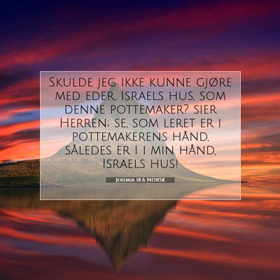 Picture 07 - Jeremia 18:6 NORSK - Skulde jeg ikke kunne gjøre med eder, Israels - Bible Verse Picture
