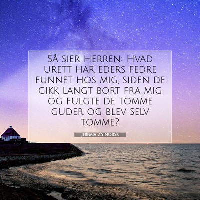 Picture 07 - Jeremia 2:5 NORSK - Så sier Herren: Hvad urett har eders fedre - Bible Verse Picture