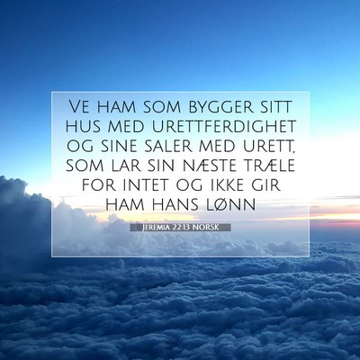 Picture 07 - Jeremia 22:13 NORSK - Ve ham som bygger sitt hus med urettferdighet og - Bible Verse Picture