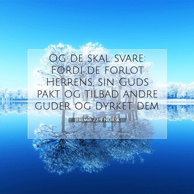 Picture 07 - Jeremia 22:9 NORSK - Og de skal svare: Fordi de forlot Herrens, sin - Bible Verse Picture