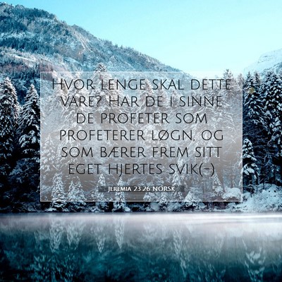 Picture 07 - Jeremia 23:26 NORSK - Hvor lenge skal dette vare? Har de i sinne de - Bible Verse Picture