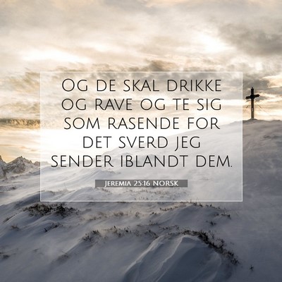 Picture 07 - Jeremia 25:16 NORSK - Og de skal drikke og rave og te sig som rasende - Bible Verse Picture