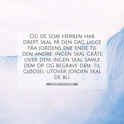 Picture 07 - Jeremia 25:33 NORSK - Og de som Herren har drept, skal på den dag - Bible Verse Picture