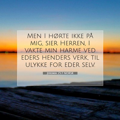Picture 07 - Jeremia 25:7 NORSK - Men I hørte ikke på mig, sier Herren, I vakte - Bible Verse Picture