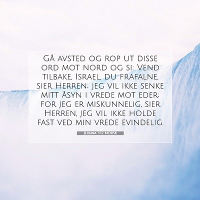 Picture 07 - Jeremia 3:12 NORSK - Gå avsted og rop ut disse ord mot nord og si: - Bible Verse Picture