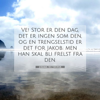 Picture 07 - Jeremia 30:7 NORSK - Ve! Stor er den dag, det er ingen som den, og en - Bible Verse Picture