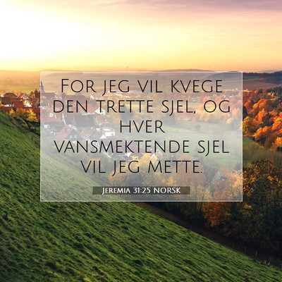Picture 07 - Jeremia 31:25 NORSK - For jeg vil kvege den trette sjel, og hver - Bible Verse Picture