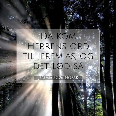 Picture 07 - Jeremia 32:26 NORSK - Da kom Herrens ord til Jeremias, og det lød - Bible Verse Picture