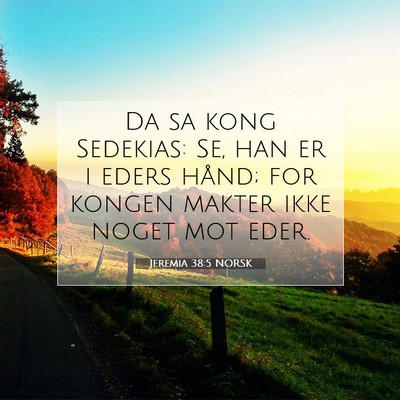 Picture 07 - Jeremia 38:5 NORSK - Da sa kong Sedekias: Se, han er i eders hånd; - Bible Verse Picture