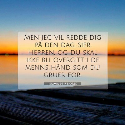 Picture 07 - Jeremia 39:17 NORSK - Men jeg vil redde dig på den dag, sier Herren, - Bible Verse Picture