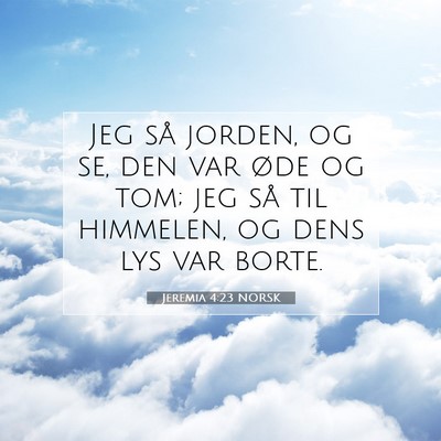 Picture 07 - Jeremia 4:23 NORSK - Jeg så jorden, og se, den var øde og tom; jeg - Bible Verse Picture