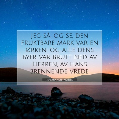 Picture 07 - Jeremia 4:26 NORSK - Jeg så, og se, den fruktbare mark var en ørken, - Bible Verse Picture
