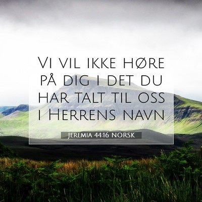 Picture 07 - Jeremia 44:16 NORSK - Vi vil ikke høre på dig i det du har talt til - Bible Verse Picture
