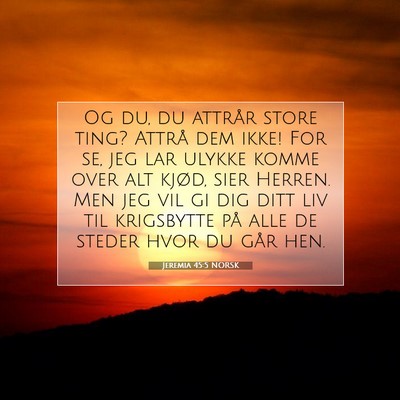Picture 07 - Jeremia 45:5 NORSK - Og du, du attrår store ting? Attrå dem ikke! - Bible Verse Picture