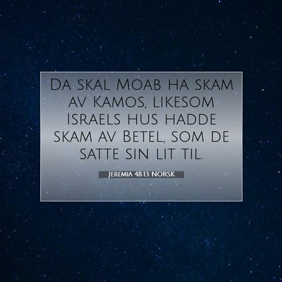 Picture 07 - Jeremia 48:13 NORSK - Da skal Moab ha skam av Kamos, likesom Israels - Bible Verse Picture
