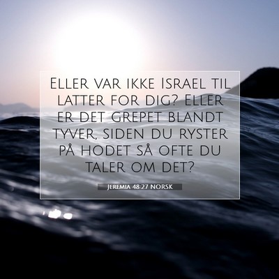 Picture 07 - Jeremia 48:27 NORSK - Eller var ikke Israel til latter for dig? Eller - Bible Verse Picture
