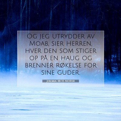 Picture 07 - Jeremia 48:35 NORSK - Og jeg utrydder av Moab, sier Herren, hver den - Bible Verse Picture