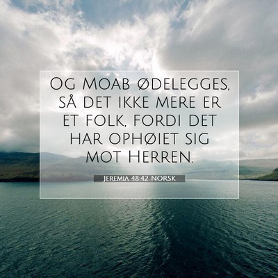 Picture 07 - Jeremia 48:42 NORSK - Og Moab ødelegges, så det ikke mere er et folk, - Bible Verse Picture