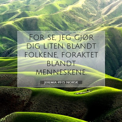 Picture 07 - Jeremia 49:15 NORSK - For se, jeg gjør dig liten blandt folkene, - Bible Verse Picture