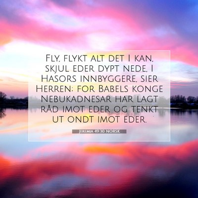 Picture 07 - Jeremia 49:30 NORSK - Fly, flykt alt det I kan, skjul eder dypt nede, I - Bible Verse Picture