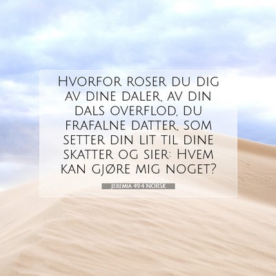 Picture 07 - Jeremia 49:4 NORSK - Hvorfor roser du dig av dine daler, av din dals - Bible Verse Picture