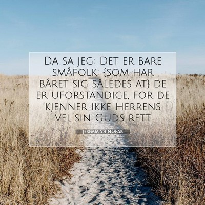 Picture 07 - Jeremia 5:4 NORSK - Da sa jeg: Det er bare småfolk; {som har båret - Bible Verse Picture