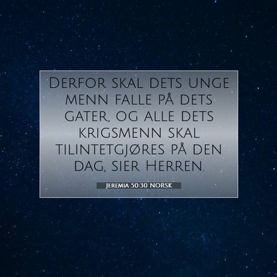 Picture 07 - Jeremia 50:30 NORSK - Derfor skal dets unge menn falle på dets gater, - Bible Verse Picture