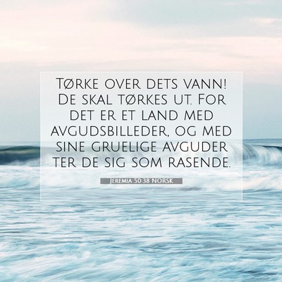 Picture 07 - Jeremia 50:38 NORSK - Tørke over dets vann! De skal tørkes ut. For - Bible Verse Picture