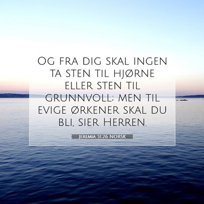 Picture 07 - Jeremia 51:26 NORSK - Og fra dig skal ingen ta sten til hjørne eller - Bible Verse Picture