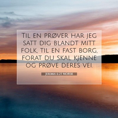 Picture 07 - Jeremia 6:27 NORSK - Til en prøver har jeg satt dig blandt mitt folk, - Bible Verse Picture