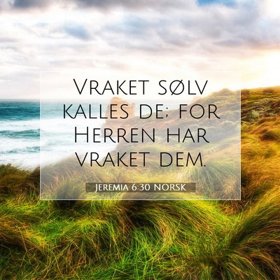 Picture 07 - Jeremia 6:30 NORSK - Vraket sølv kalles de; for Herren har vraket - Bible Verse Picture