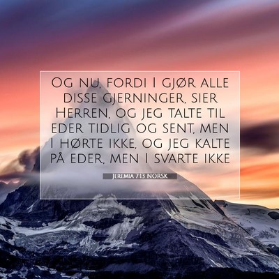 Picture 07 - Jeremia 7:13 NORSK - Og nu, fordi I gjør alle disse gjerninger, sier - Bible Verse Picture