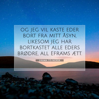 Picture 07 - Jeremia 7:15 NORSK - og jeg vil kaste eder bort fra mitt åsyn, - Bible Verse Picture