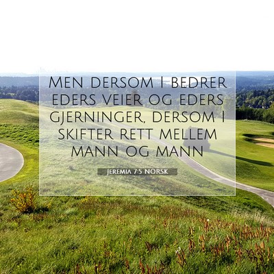 Picture 07 - Jeremia 7:5 NORSK - Men dersom I bedrer eders veier og eders - Bible Verse Picture