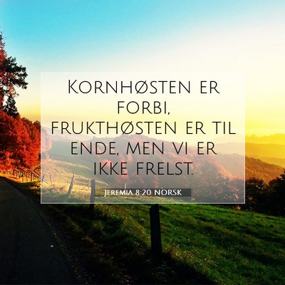 Picture 07 - Jeremia 8:20 NORSK - Kornhøsten er forbi, frukthøsten er til ende, - Bible Verse Picture