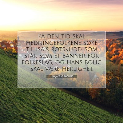 Picture 07 - Jesaja 11:10 NORSK - På den tid skal hedningefolkene søke til Isais - Bible Verse Picture