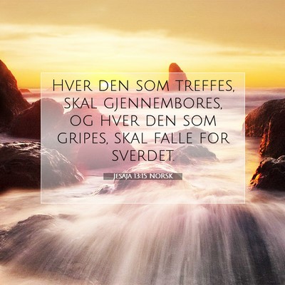 Picture 07 - Jesaja 13:15 NORSK - Hver den som treffes, skal gjennembores, og hver - Bible Verse Picture
