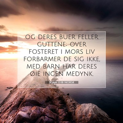 Picture 07 - Jesaja 13:18 NORSK - og deres buer feller guttene; over fosteret i - Bible Verse Picture