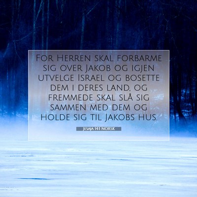 Picture 07 - Jesaja 14:1 NORSK - For Herren skal forbarme sig over Jakob og igjen - Bible Verse Picture