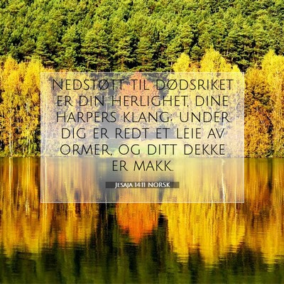 Picture 07 - Jesaja 14:11 NORSK - Nedstøtt til dødsriket er din herlighet, dine - Bible Verse Picture