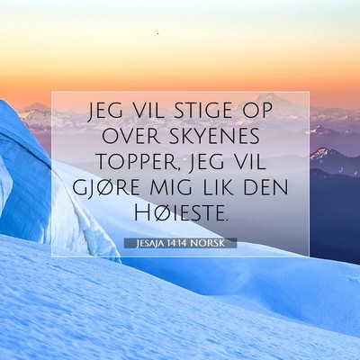 Picture 07 - Jesaja 14:14 NORSK - jeg vil stige op over skyenes topper, jeg vil - Bible Verse Picture
