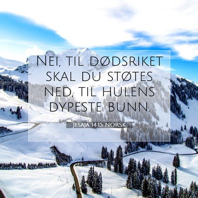 Picture 07 - Jesaja 14:15 NORSK - Nei, til dødsriket skal du støtes ned, til - Bible Verse Picture